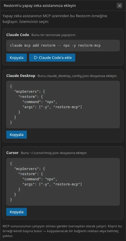 «Restorm'u yapay zeka asistanınıza ekleyin» iletişim kutusu: üst üste üç bölüm — Claude Code, Claude Desktop ve Cursor — her biri kopyalanacak satırla; Claude Code bölümü ayrıca tek tıkla çalıştırma düğmesi sunar